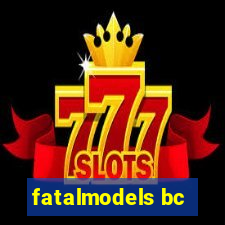 fatalmodels bc